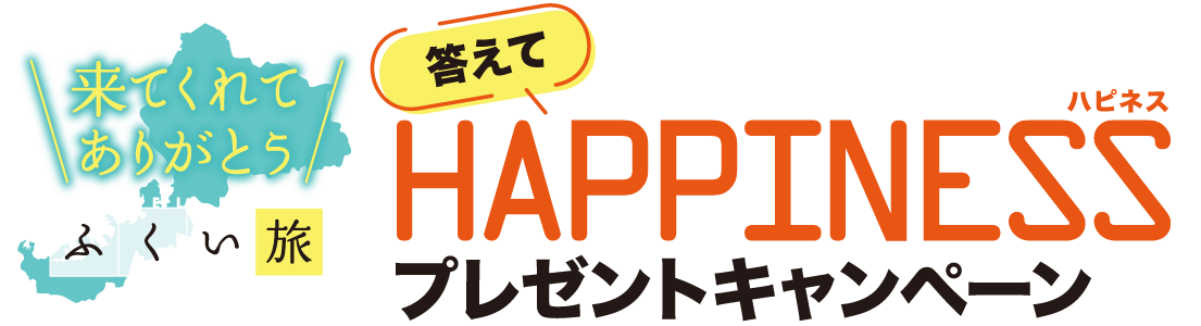 来てくれてありがとう　ふくい旅　答えてHAPPINESS　プレゼントキャンペーン